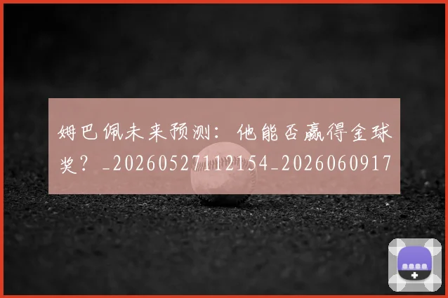 姆巴佩未来预测:他能否赢得金球奖?_20260527112154_20260609171006